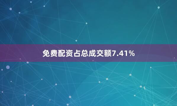 免费配资占总成交额7.41%