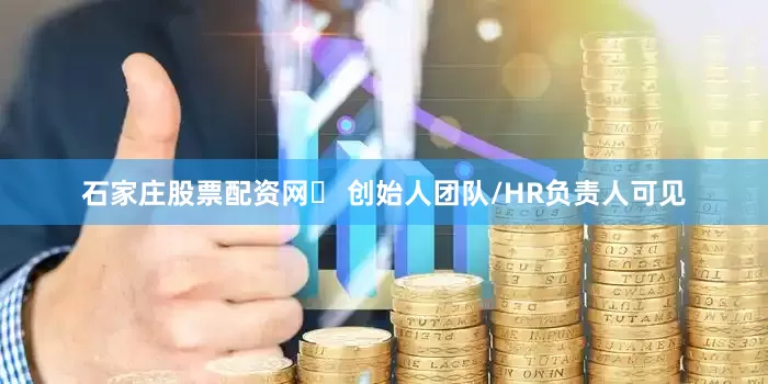 石家庄股票配资网◼ 创始人团队/HR负责人可见